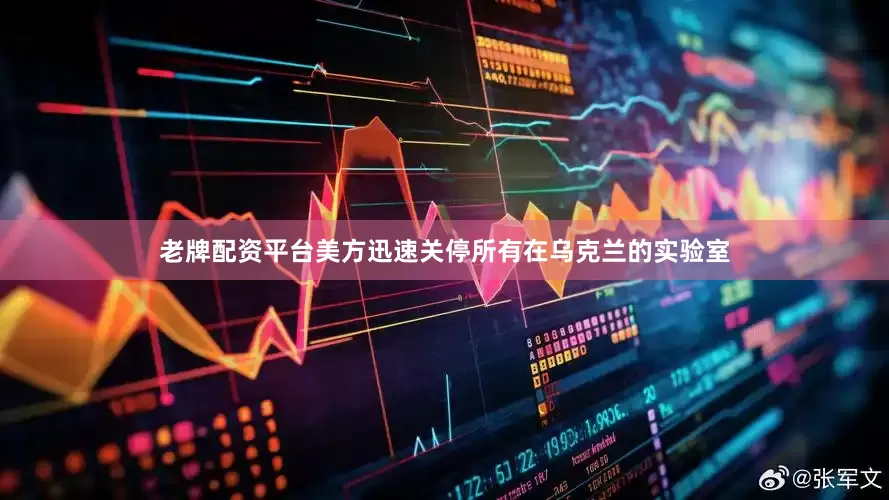 老牌配资平台美方迅速关停所有在乌克兰的实验室