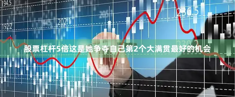股票杠杆5倍这是她争夺自己第2个大满贯最好的机会