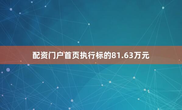 配资门户首页执行标的81.63万元