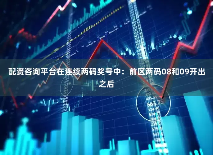 配资咨询平台在连续两码奖号中：　　前区两码08和09开出之后