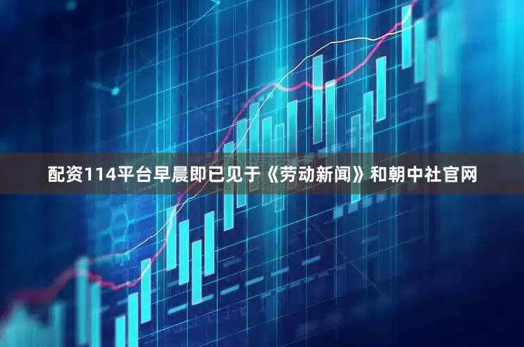 配资114平台早晨即已见于《劳动新闻》和朝中社官网