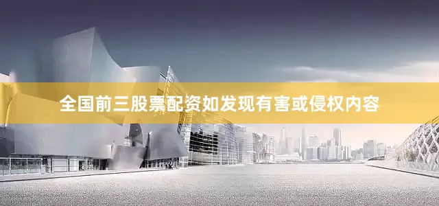 全国前三股票配资如发现有害或侵权内容