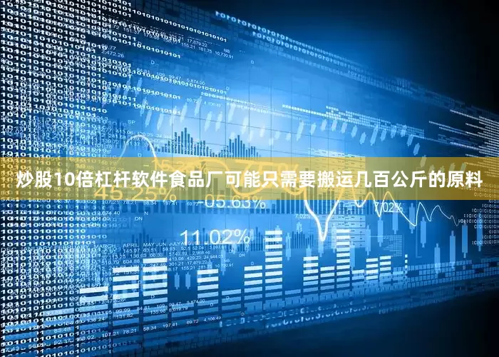炒股10倍杠杆软件食品厂可能只需要搬运几百公斤的原料