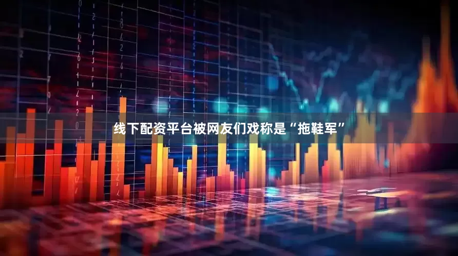 线下配资平台被网友们戏称是“拖鞋军”