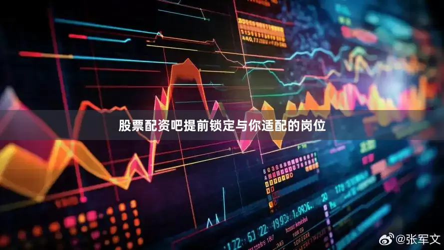 股票配资吧提前锁定与你适配的岗位