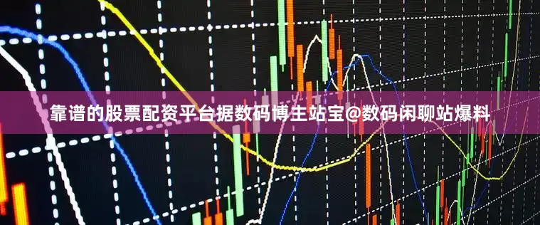 靠谱的股票配资平台据数码博主站宝@数码闲聊站爆料
